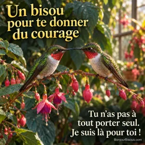 Deux colibris à gorge rubis rapprochent tendrement leurs becs sur une branche de fuchsia. Le message est : « Un bisou pour te donner du courage Tu n’as pas à tout porter seul. Je suis là pour toi ! ».