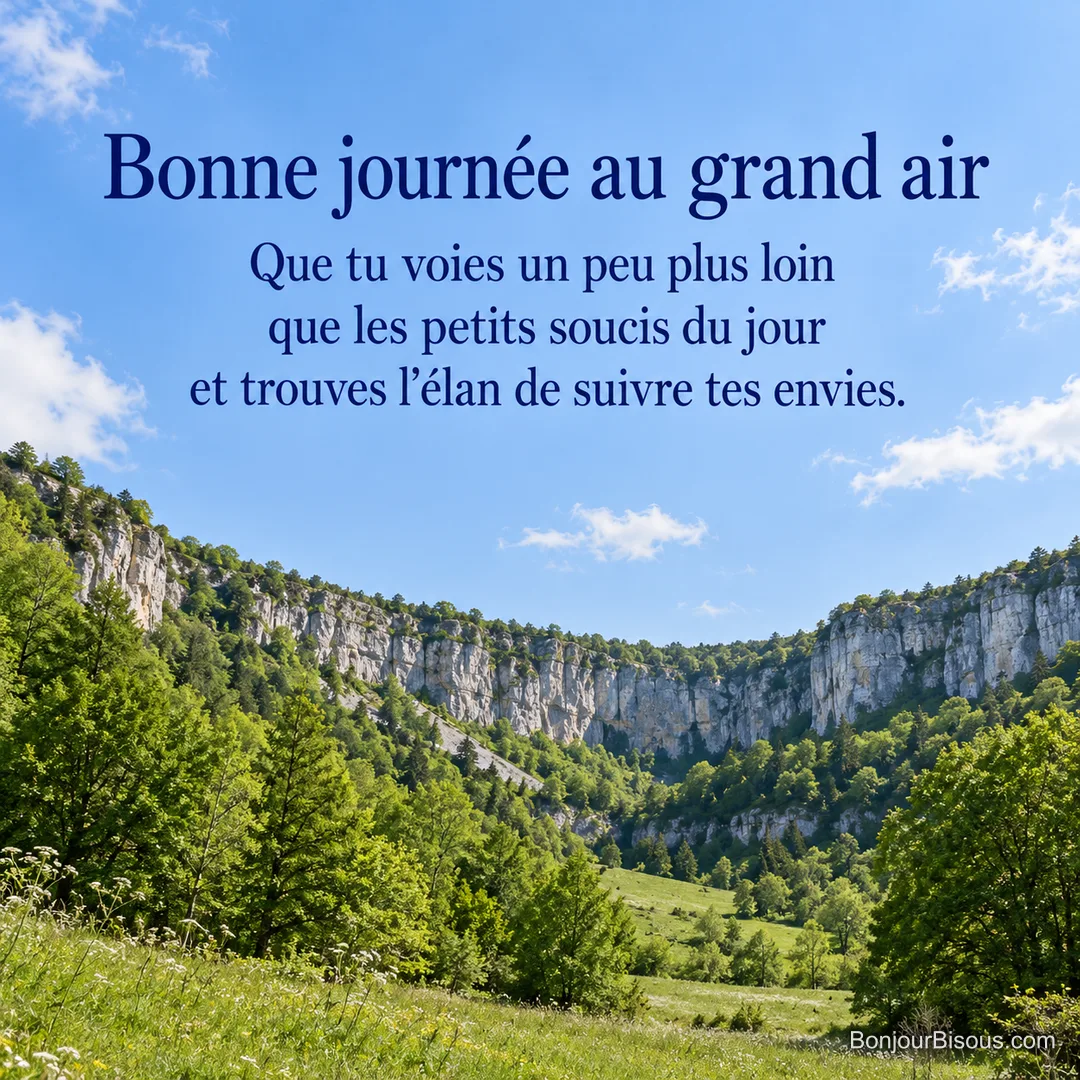 Les falaises blanches d’un cirque jurassien dominent une prairie et des hêtres verts, avec le message « Bonne journée au grand air Que tu voies un peu plus loin que les petits soucis du jour et trouves l’élan de suivre tes envies. ». Les falaises blanches d’un cirque jurassien dominent une prairie et des hêtres verts, avec le message « Bonne journée au grand air Que tu voies un peu plus loin que les petits soucis du jour et trouves l’élan de suivre tes envies. ».