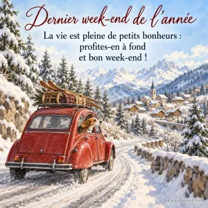 Peinture d’une 2CV rouge avec luge et skis sur le toit sur une route enneigée vers un village de montagne, un beagle passe la tête par la vitre, avec le texte « Dernier week-end de l’année – La vie est pleine de petits bonheurs : profites-en à fond et bon week-end ! »