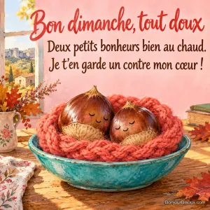 Deux châtaignes aux petits visages assoupis se blottissent dans un nid de laine corail, avec le texte « Bon dimanche, tout doux Deux petits bonheurs bien au chaud. Je t’en garde un contre mon cœur ! ».