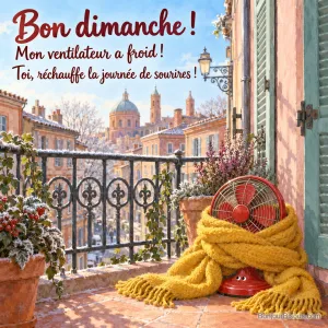Un petit ventilateur rouge se cache dans une immense écharpe jaune sur un balcon hivernal. Le message est : « Bon dimanche ! Mon ventilateur a froid ! Toi, réchauffe la journée de sourires ! ».