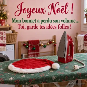 Un fer à repasser froid repose près d’un bonnet de Noël aplati comme une crêpe. Le message est : « Joyeux Noël ! Mon bonnet a perdu son volume… Toi, garde tes idées folles ! ».