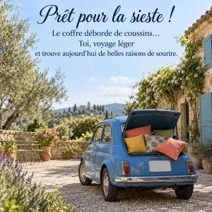 Une petite voiture ancienne bleue a le coffre rempli de coussins colorés dans une cour provençale, avec le texte « Prêt pour la sieste ! Le coffre déborde de coussins… Toi, voyage léger et trouve aujourd’hui de belles raisons de sourire. ».