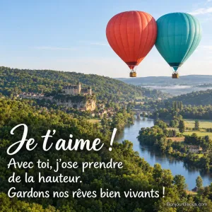 Deux montgolfières rouge et turquoise se frôlent au-dessus de la vallée de la Dordogne. Le message est : « Je t’aime ! Avec toi, j’ose prendre de la hauteur. Gardons nos rêves bien vivants ! ».