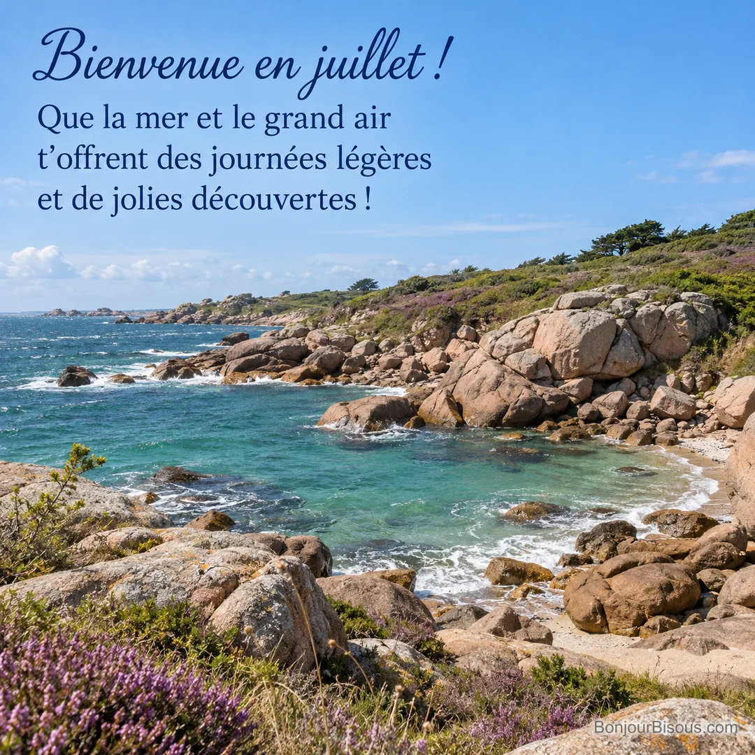 Les petites vagues entrent dans une crique de granit rose bordée de bruyère, avec le texte « Bienvenue en juillet ! Que la mer et le grand air t’offrent des journées légères et de jolies découvertes ! ». Les petites vagues entrent dans une crique de granit rose bordée de bruyère, avec le texte « Bienvenue en juillet ! Que la mer et le grand air t’offrent des journées légères et de jolies découvertes ! ».