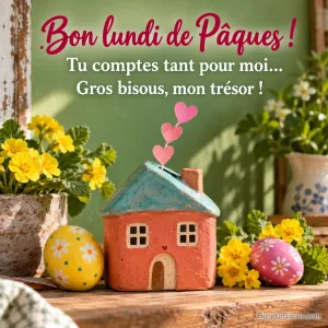 Une tirelire en forme de maisonnette libère une guirlande de cœurs parmi des œufs de Pâques, avec le texte « Bon lundi de Pâques ! Tu comptes tant pour moi… Gros bisous, mon trésor ! ».