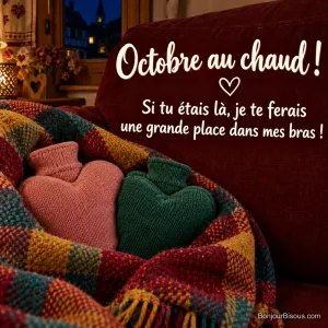 Deux bouillottes en forme de cœur se blottissent dans une couverture patchwork colorée, avec le texte « Octobre au chaud ! Si tu étais là, je te ferais une grande place dans mes bras ! ».