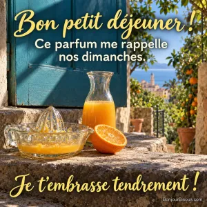 Un presse-agrumes ancien et une petite carafe de jus d’orange évoquent les petits déjeuners du dimanche en famille. Le message est : « Bon petit déjeuner ! Ce parfum me rappelle nos dimanches. Je t’embrasse tendrement ! ».