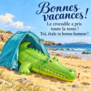 Un crocodile gonflable vert démesuré déborde de l’entrée d’une petite tente de plage turquoise, avec le message « Bonnes vacances ! Le crocodile a pris toute la tente ! Toi, étale ta bonne humeur ! ».