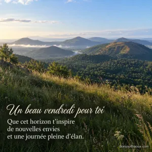 La lumière du matin dévoile les volcans d’Auvergne derrière des herbes animées par le vent, avec le texte « Un beau vendredi pour toi Que cet horizon t’inspire de nouvelles envies et une journée pleine d’élan. ».